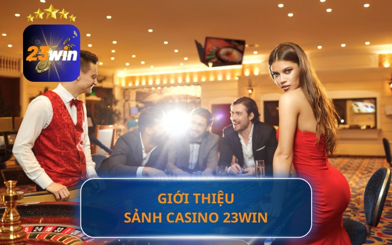 GIỚI THIỆU CASINO TRỰC TUYẾN TRÊN 23WIN