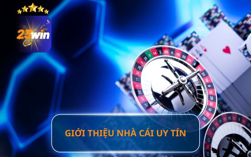 GIỚI THIỆU NHÀ CÁI UY TÍN 23WIN