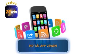 HƯỚNG DẪN TẢI APP 23WIN